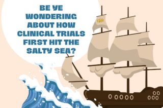 Be Ye Wondering About How Clinical Trials First Hit the Salty Sea?