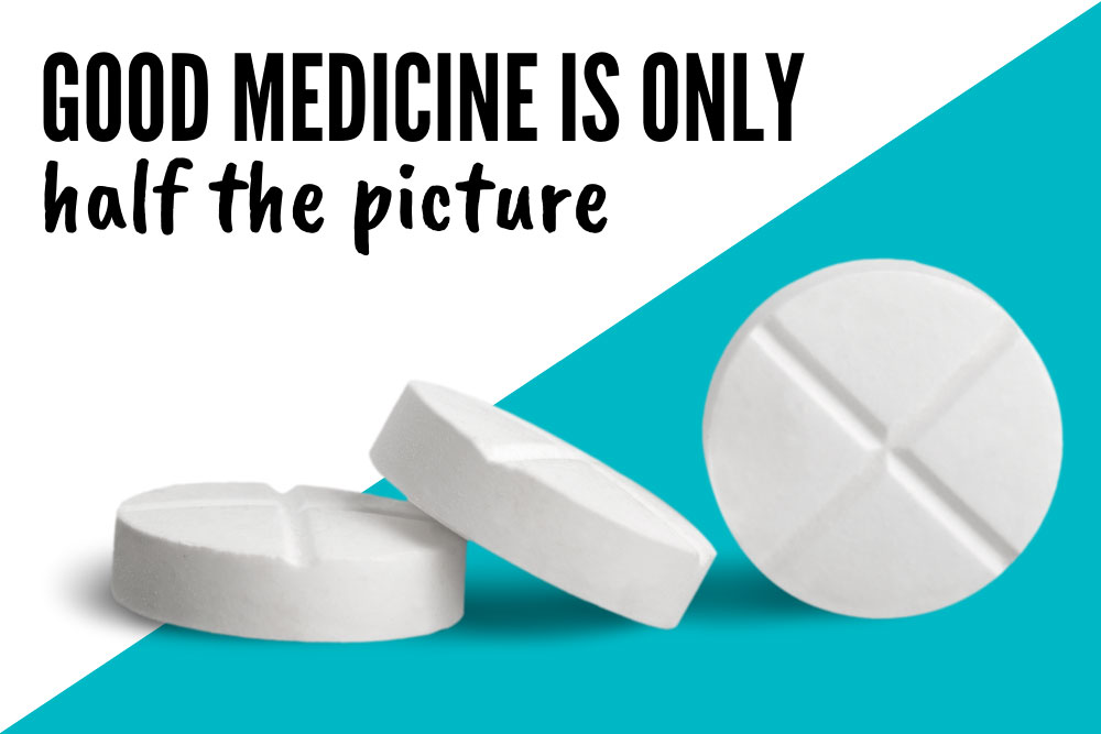 Good Medicine Is Only Half the Picture